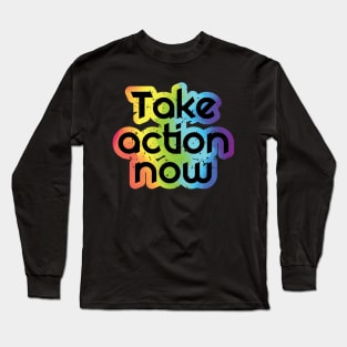 Take Action Now Long Sleeve T-Shirt